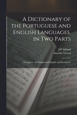 A Dictionary of the Portuguese and English Languages, in Two Parts 1