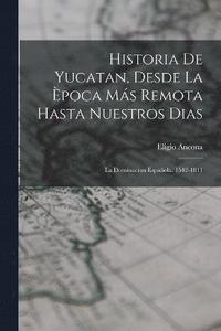 bokomslag Historia De Yucatan, Desde La poca Ms Remota Hasta Nuestros Dias
