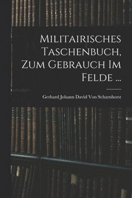 bokomslag Militairisches Taschenbuch, Zum Gebrauch Im Felde ...