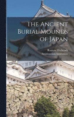 Smithsonian Institution, Romyn Hitchcock - Ancient Burial Mounds of Japan, Inbunden