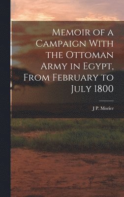 bokomslag Memoir of a Campaign With the Ottoman Army in Egypt, From February to July 1800