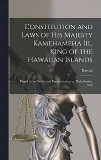 bokomslag Constitution and Laws of His Majesty Kamehameha Iii., King of the Hawaiian Islands