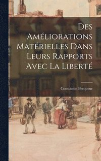 bokomslag Des Amliorations Matrielles Dans Leurs Rapports Avec La Libert