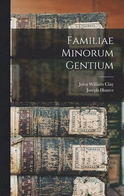John William Clay, Joseph Hunter - Familiae Minorum Gentium, Inbunden