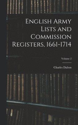 English Army Lists and Commission Registers, 1661-1714; Volume 2 1