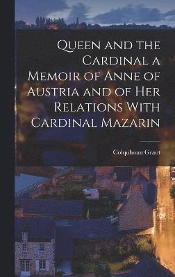 bokomslag Queen and the Cardinal a Memoir of Anne of Austria and of Her Relations With Cardinal Mazarin