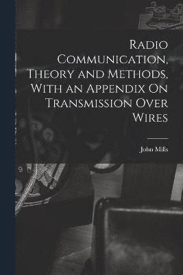 bokomslag Radio Communication, Theory and Methods, With an Appendix On Transmission Over Wires