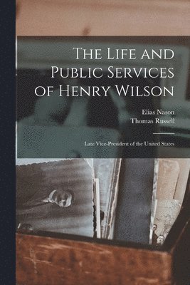 Elias Nason, Thomas Russell - Life and Public Services of Henry Wilson, Häftad