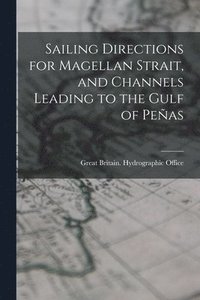 bokomslag Sailing Directions for Magellan Strait, and Channels Leading to the Gulf of Peas