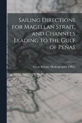 bokomslag Sailing Directions for Magellan Strait, and Channels Leading to the Gulf of Peas