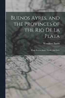 Buenos Ayres, and the Provinces of the Rio De La Plata
