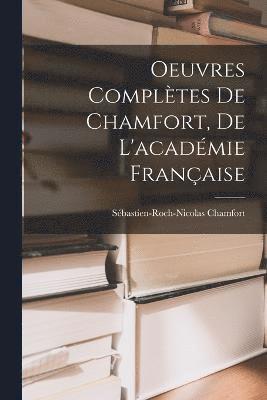 Oeuvres Compltes De Chamfort, De L'acadmie Franaise 1