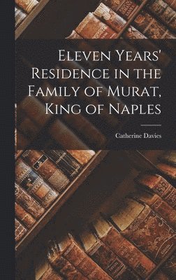 bokomslag Eleven Years' Residence in the Family of Murat, King of Naples