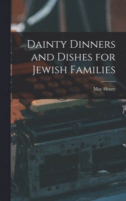 May Henry - Dainty Dinners and Dishes for Jewish Families, Inbunden