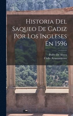 bokomslag Historia Del Saqueo De Cadiz Por Los Ingleses En 1596