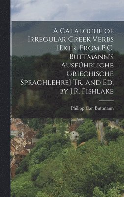 bokomslag A Catalogue of Irregular Greek Verbs [Extr. From P.C. Buttmann's Ausfhrliche Griechische Sprachlehre] Tr. and Ed. by J.R. Fishlake