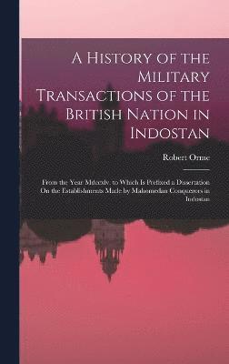 bokomslag A History of the Military Transactions of the British Nation in Indostan