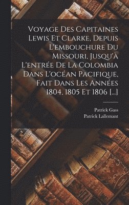 bokomslag Voyage Des Capitaines Lewis Et Clarke, Depuis L'embouchure Du Missouri, Jusqu' L'entre De La Colombia Dans L'ocan Pacifique, Fait Dans Les Annes 1804, 1805 Et 1806 [...]