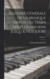 bokomslag Histoire Gnrale De La Musique Depuis Les Temps Les Plus Anciens Jusqu' Nos Jours; Volume 1