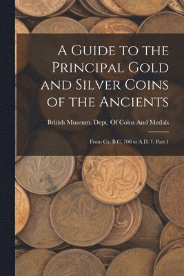 bokomslag A Guide to the Principal Gold and Silver Coins of the Ancients