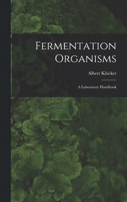 Albert Klöcker - Fermentation Organisms; a Laboratory Handbook, Inbunden