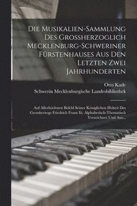 bokomslag Die Musikalien-Sammlung Des Grossherzoglich Mecklenburg-Schweriner Frstenhauses Aus Den Letzten Zwei Jahrhunderten