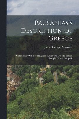 Pausanias's Description of Greece: Commentary On Book I: Attica. Appendix: The Pre-Persian Temple On the Acropolis 1