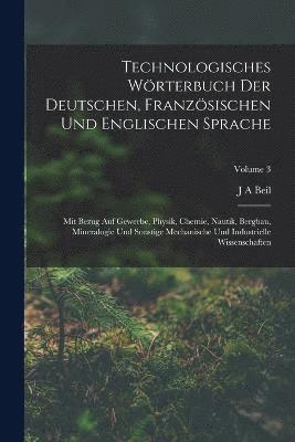 Technologisches Wrterbuch Der Deutschen, Franzsischen Und Englischen Sprache 1