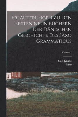 Saxo, Carl Knabe - Erläuterungen Zu Den Ersten Neun Büchern Der Dänischen Geschichte Des Saxo Grammaticus; Volume 2, Häftad