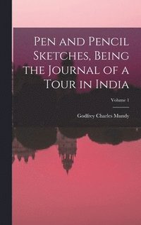 bokomslag Pen and Pencil Sketches, Being the Journal of a Tour in India; Volume 1