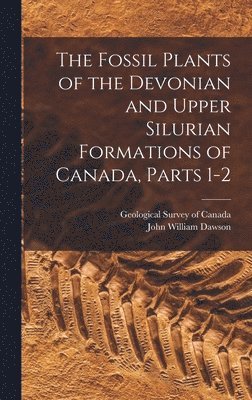 John William Dawson - Fossil Plants of the Devonian and Upper Silurian Formations of Canada, Parts 1-2, Inbunden