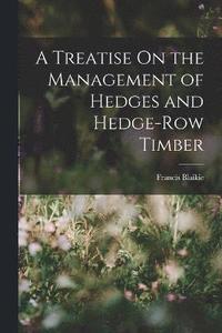 bokomslag A Treatise On the Management of Hedges and Hedge-Row Timber