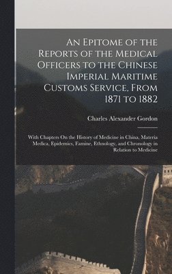 bokomslag Epitome of the Reports of the Medical Officers to the Chinese Imperial Maritime Customs Service, From 1871 to 1882