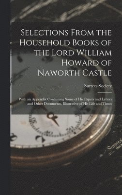 Surtees Society - Selections From the Household Books of the Lord William Howard of Naworth Castle, Inbunden