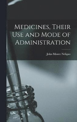 John Moore Neligan - Medicines, Their Use and Mode of Administration, Inbunden