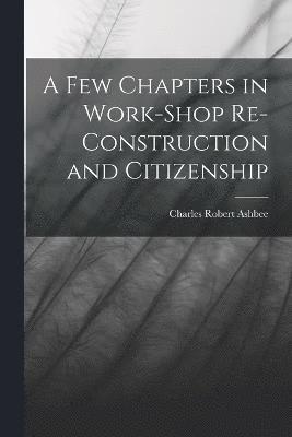 A Few Chapters in Work-Shop Re-Construction and Citizenship 1