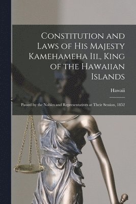 bokomslag Constitution and Laws of His Majesty Kamehameha Iii., King of the Hawaiian Islands