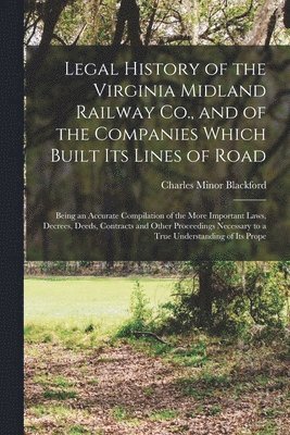 bokomslag Legal History of the Virginia Midland Railway Co., and of the Companies Which Built Its Lines of Road