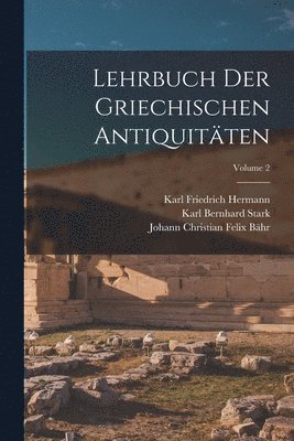 Lehrbuch Der Griechischen Antiquitäten; Volume 2