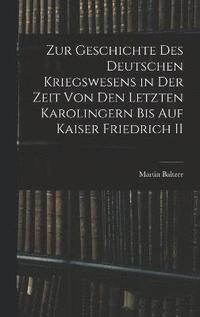 bokomslag Zur Geschichte Des Deutschen Kriegswesens in Der Zeit Von Den Letzten Karolingern Bis Auf Kaiser Friedrich II
