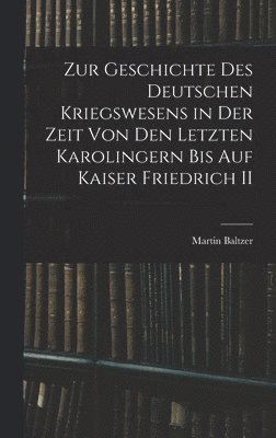 bokomslag Zur Geschichte Des Deutschen Kriegswesens in Der Zeit Von Den Letzten Karolingern Bis Auf Kaiser Friedrich II