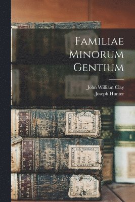 John William Clay, Joseph Hunter - Familiae Minorum Gentium, Häftad