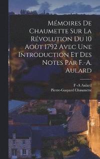 bokomslag Mmoires De Chaumette Sur La Rvolution Du 10 Aot 1792 Avec Une Introduction Et Des Notes Par F.-A. Aulard