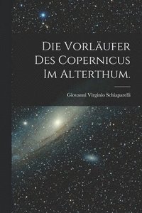 bokomslag Die Vorlufer des Copernicus im Alterthum.