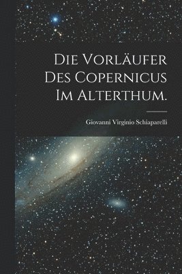 Die Vorlufer des Copernicus im Alterthum. 1