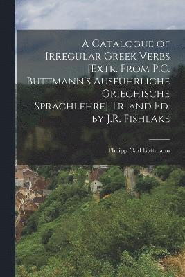 bokomslag A Catalogue of Irregular Greek Verbs [Extr. From P.C. Buttmann's Ausfhrliche Griechische Sprachlehre] Tr. and Ed. by J.R. Fishlake