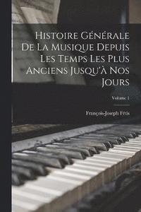 bokomslag Histoire Gnrale De La Musique Depuis Les Temps Les Plus Anciens Jusqu' Nos Jours; Volume 1