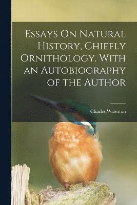 Charles Waterton - Essays On Natural History, Chiefly Ornithology. With an Autobiography of the Author, Häftad