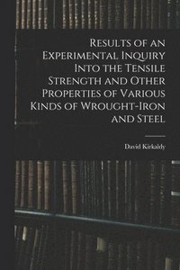 bokomslag Results of an Experimental Inquiry Into the Tensile Strength and Other Properties of Various Kinds of Wrought-Iron and Steel