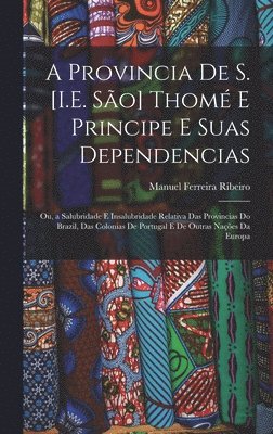 Manuel Ferreira Ribeiro - A Provincia De S. [I.E. São] Thomé E Principe E Suas Dependencias, Inbunden